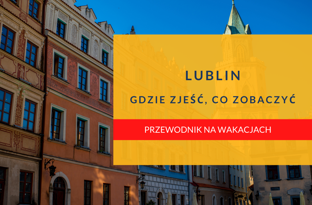 Lublin – gdzie zjeść co zobaczyć